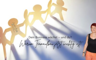 Dein Business wächst – und du? Warum Teamaufbau jetzt wichtig ist!