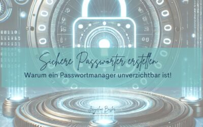 Sichere Passwörter erstellen – Warum ein Passwortmanager unverzichtbar ist!